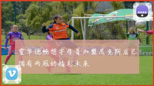 霍华德畅想字母哥加盟尼克斯后已拥有两冠的精彩未来
