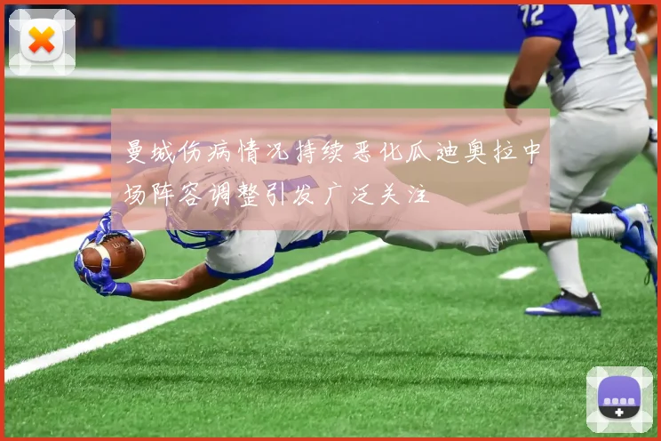 曼城伤病情况持续恶化瓜迪奥拉中场阵容调整引发广泛关注